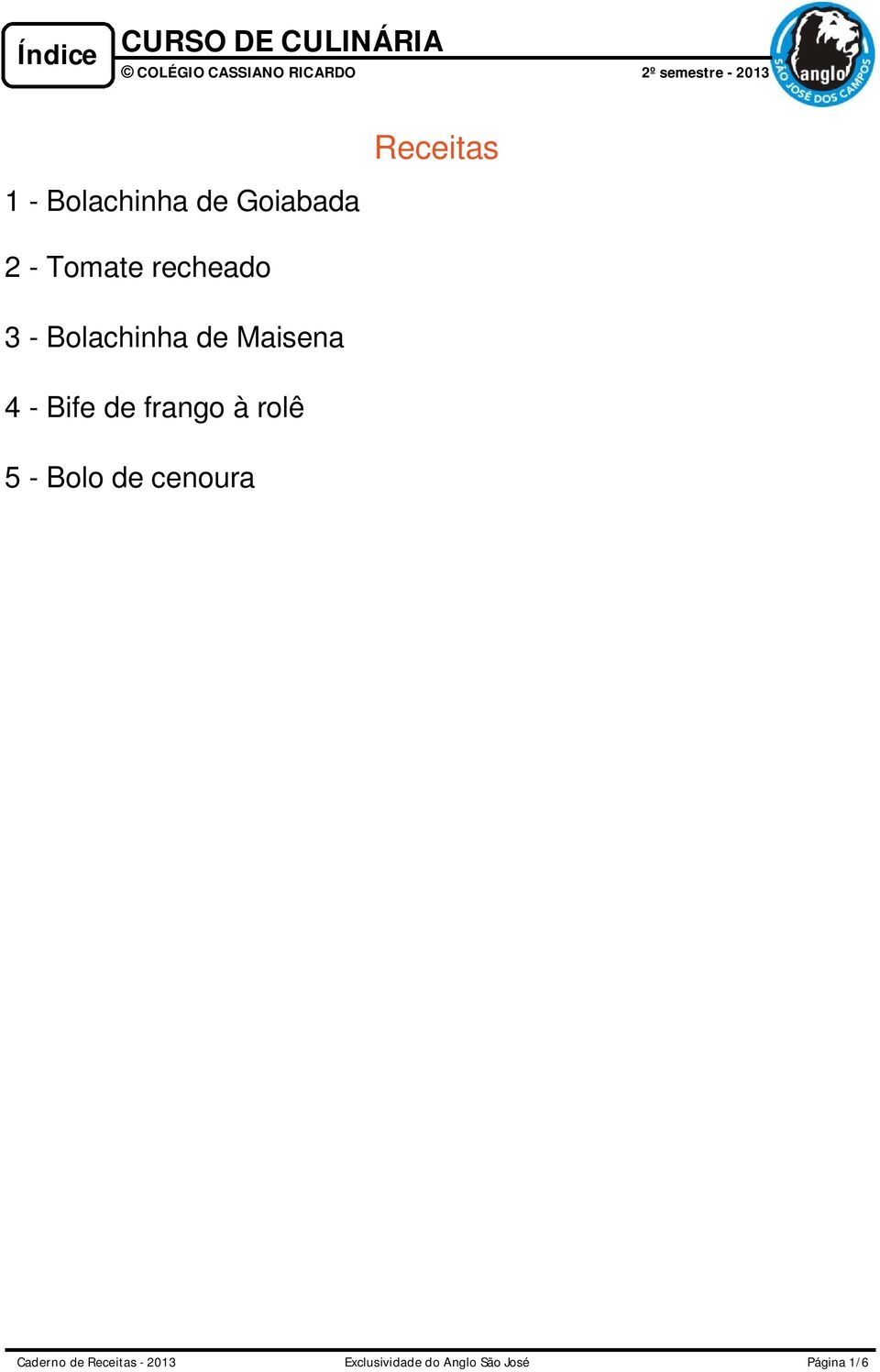 Bolachinha de Maisena 4 - Bife de frango à rolê 5 - Bolo de