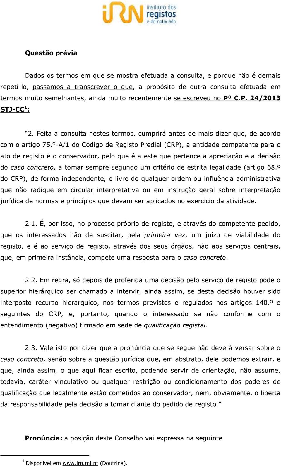 º-A/1 do Código de Registo Predial (CRP), a entidade competente para o ato de registo é o conservador, pelo que é a este que pertence a apreciação e a decisão do caso concreto, a tomar sempre segundo