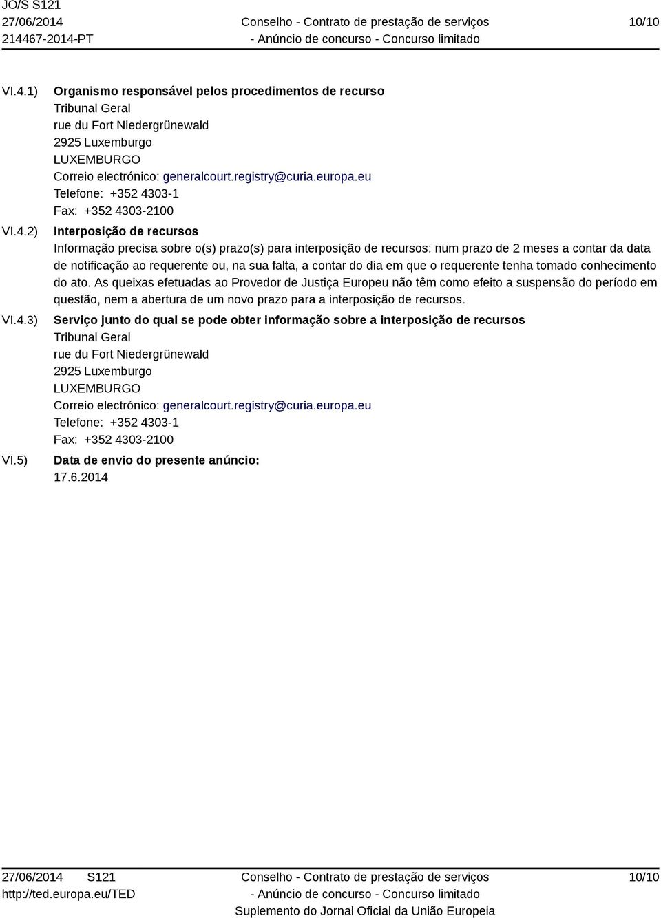 eu Telefone: +352 4303-1 Fax: +352 4303-2100 Interposição de recursos Informação precisa sobre o(s) prazo(s) para interposição de recursos: num prazo de 2 meses a contar da data de notificação ao