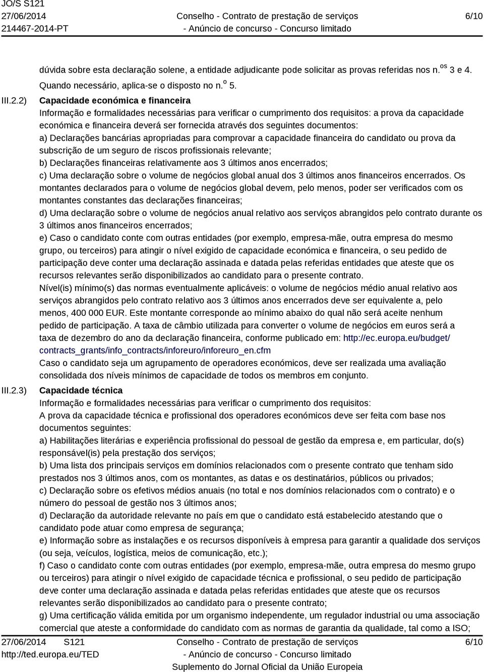 seguintes documentos: a) Declarações bancárias apropriadas para comprovar a capacidade financeira do candidato ou prova da subscrição de um seguro de riscos profissionais relevante; b) Declarações