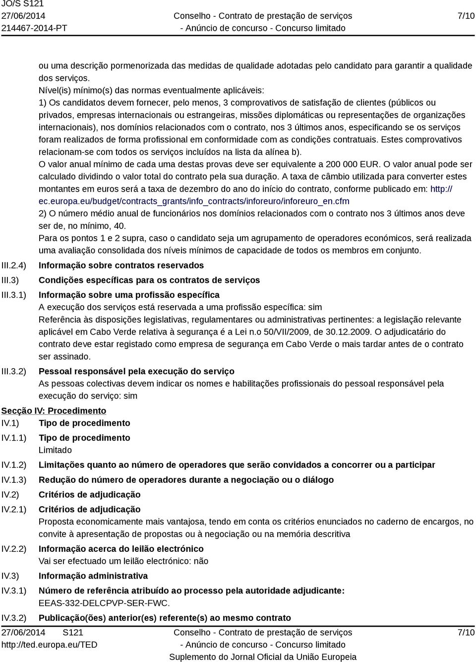 estrangeiras, missões diplomáticas ou representações de organizações internacionais), nos domínios relacionados com o contrato, nos 3 últimos anos, especificando se os serviços foram realizados de