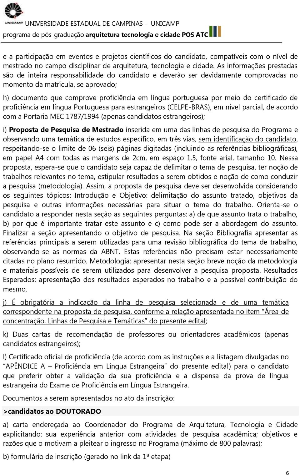 portuguesa por meio do certificado de proficiência em língua Portuguesa para estrangeiros (CELPE-BRAS), em nível parcial, de acordo com a Portaria MEC 1787/1994 (apenas candidatos estrangeiros); i)