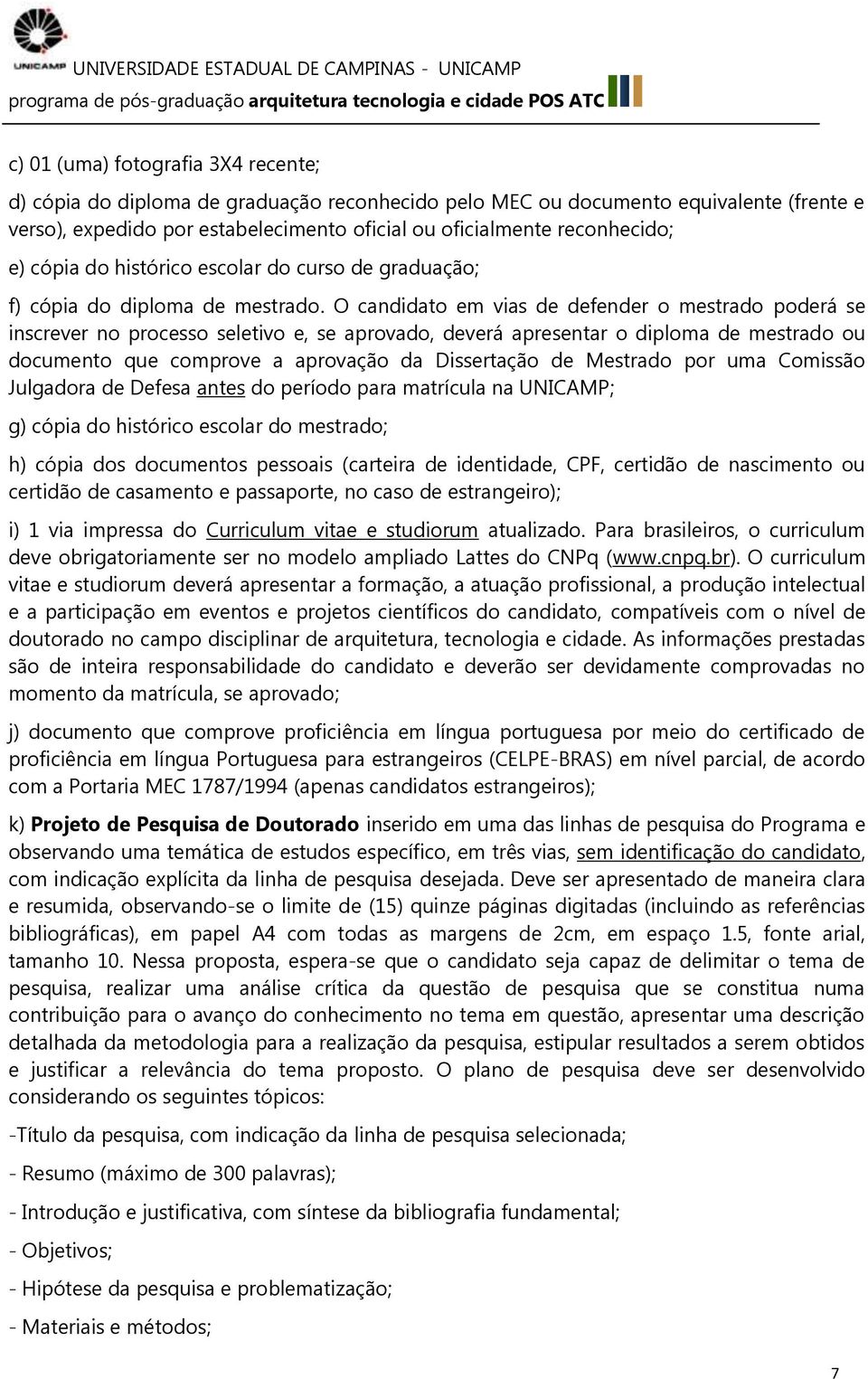 O candidato em vias de defender o mestrado poderá se inscrever no processo seletivo e, se aprovado, deverá apresentar o diploma de mestrado ou documento que comprove a aprovação da Dissertação de