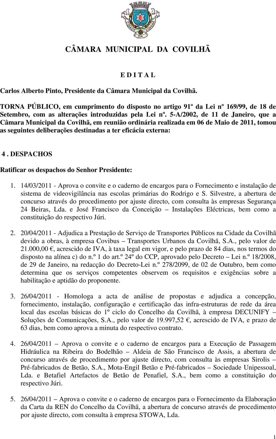 5-A/2002, de 11 de Janeiro, que a Câmara Municipal da Covilhã, em reunião ordinária realizada em 06 de Maio de 2011, tomou as seguintes deliberações destinadas a ter eficácia externa: 4.