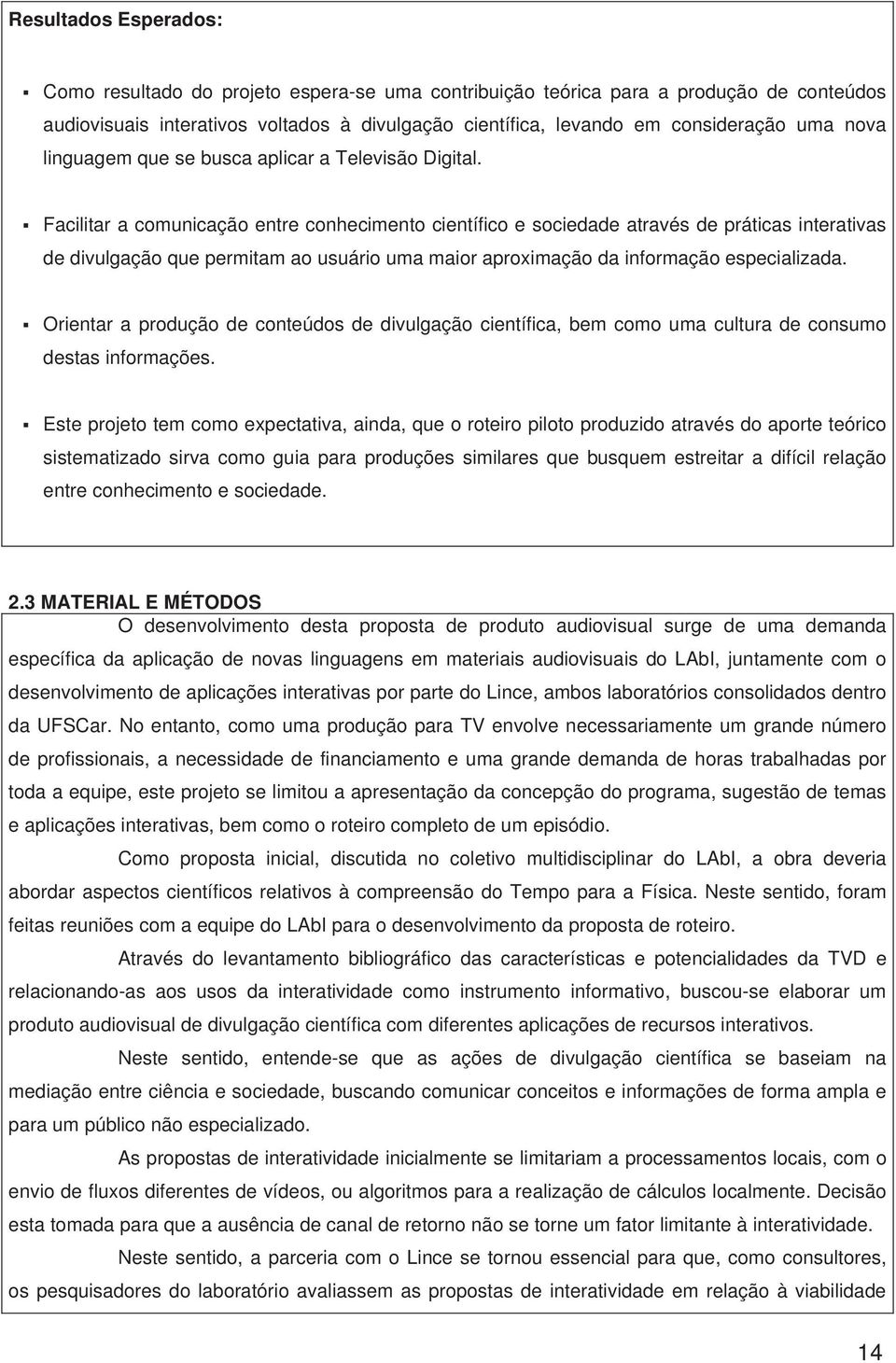 Facilitar a comunicação entre conhecimento científico e sociedade através de práticas interativas de divulgação que permitam ao usuário uma maior aproximação da informação especializada.