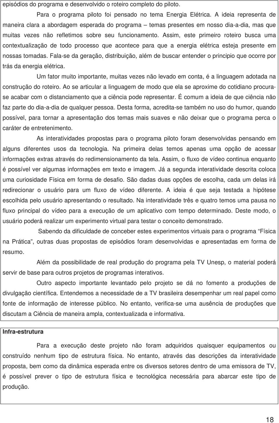 Assim, este primeiro roteiro busca uma contextualização de todo processo que acontece para que a energia elétrica esteja presente em nossas tomadas.