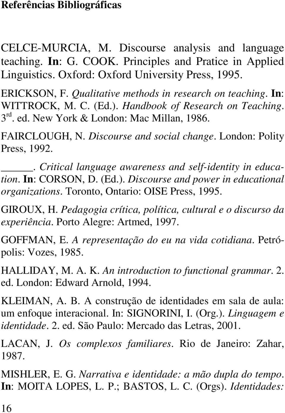 London: Polity Press, 1992.. Critical language awareness and self-identity in education. In: CORSON, D. (Ed.). Discourse and power in educational organizations. Toronto, Ontario: OISE Press, 1995.