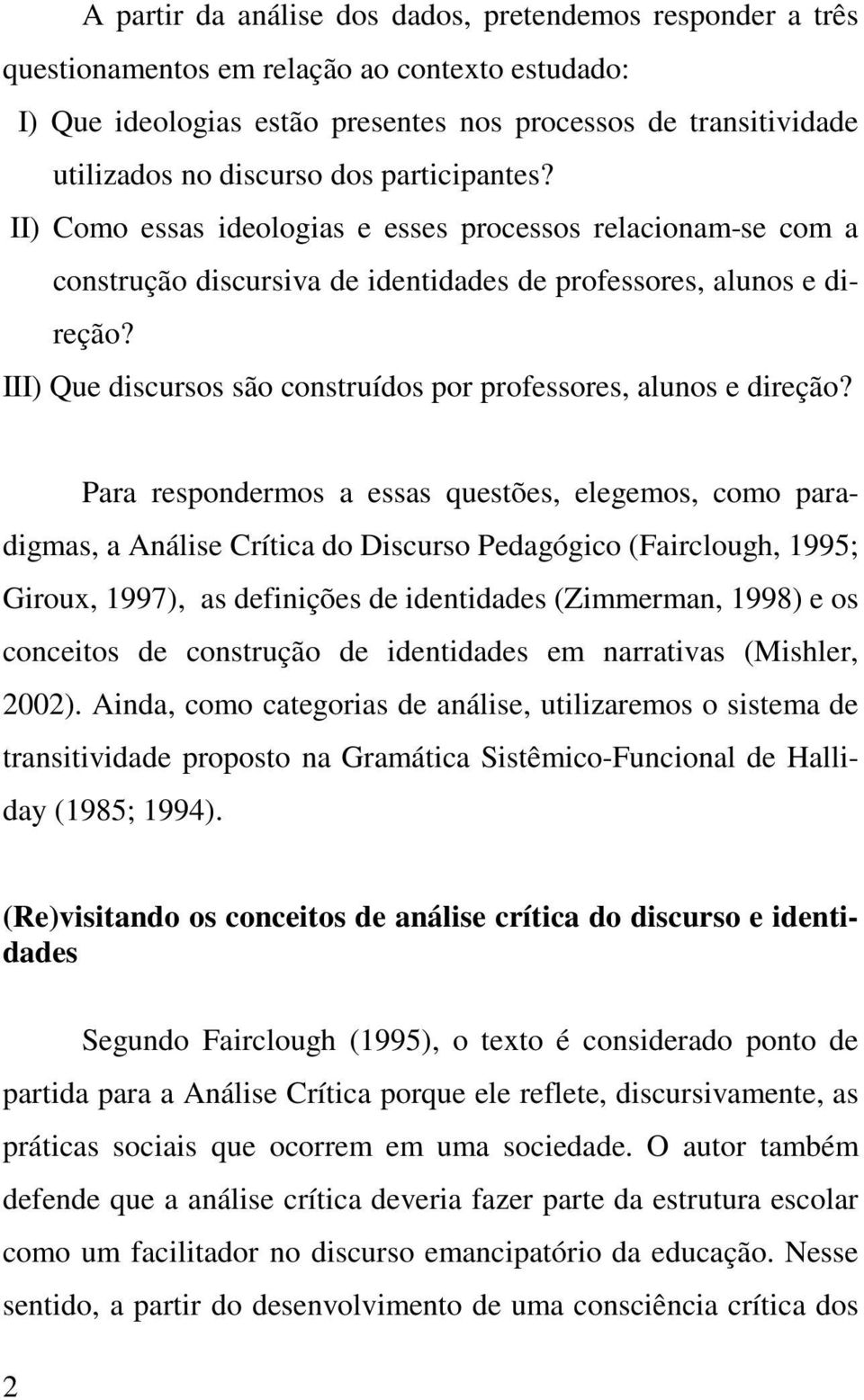 III) Que discursos são construídos por professores, alunos e direção?