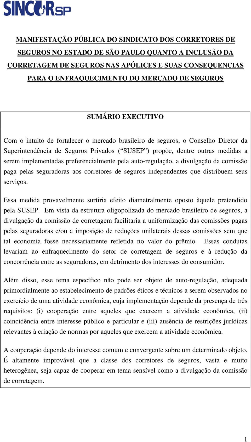 implementadas preferencialmente pela auto-regulação, a divulgação da comissão paga pelas seguradoras aos corretores de seguros independentes que distribuem seus serviços.