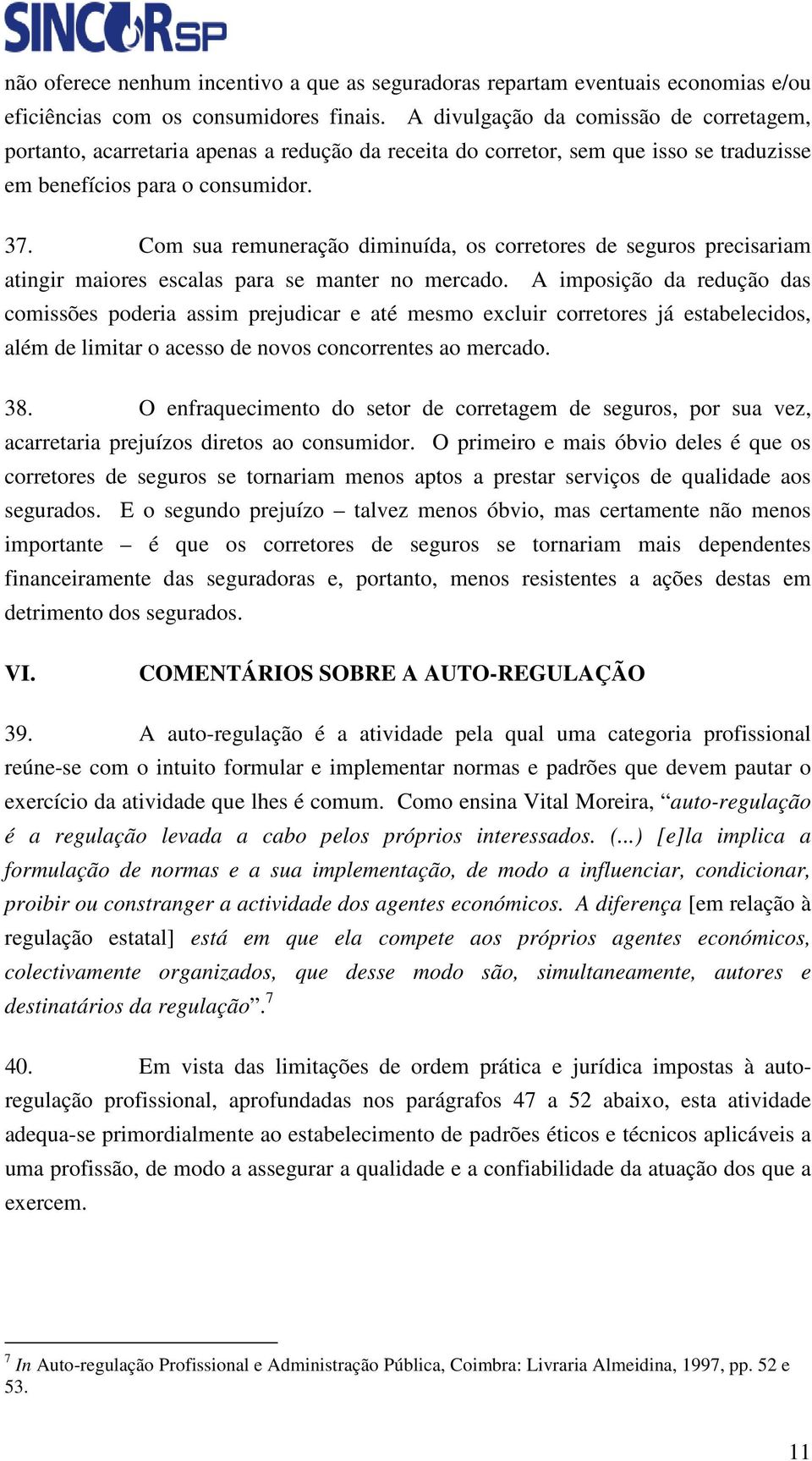 Com sua remuneração diminuída, os corretores de seguros precisariam atingir maiores escalas para se manter no mercado.