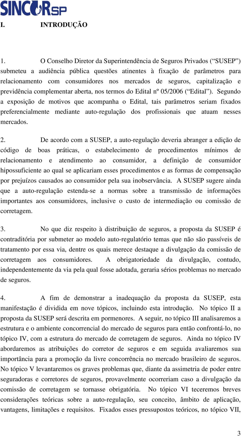 seguros, capitalização e previdência complementar aberta, nos termos do Edital nº 05/2006 ( Edital ).