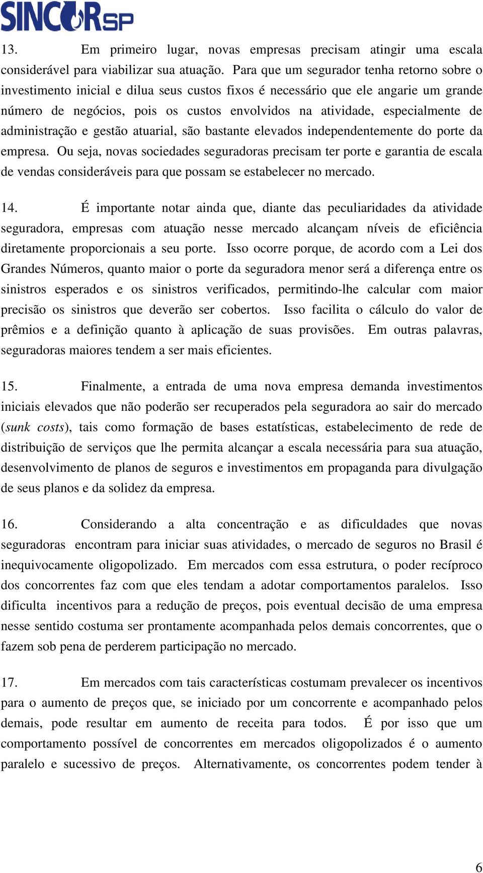 especialmente de administração e gestão atuarial, são bastante elevados independentemente do porte da empresa.