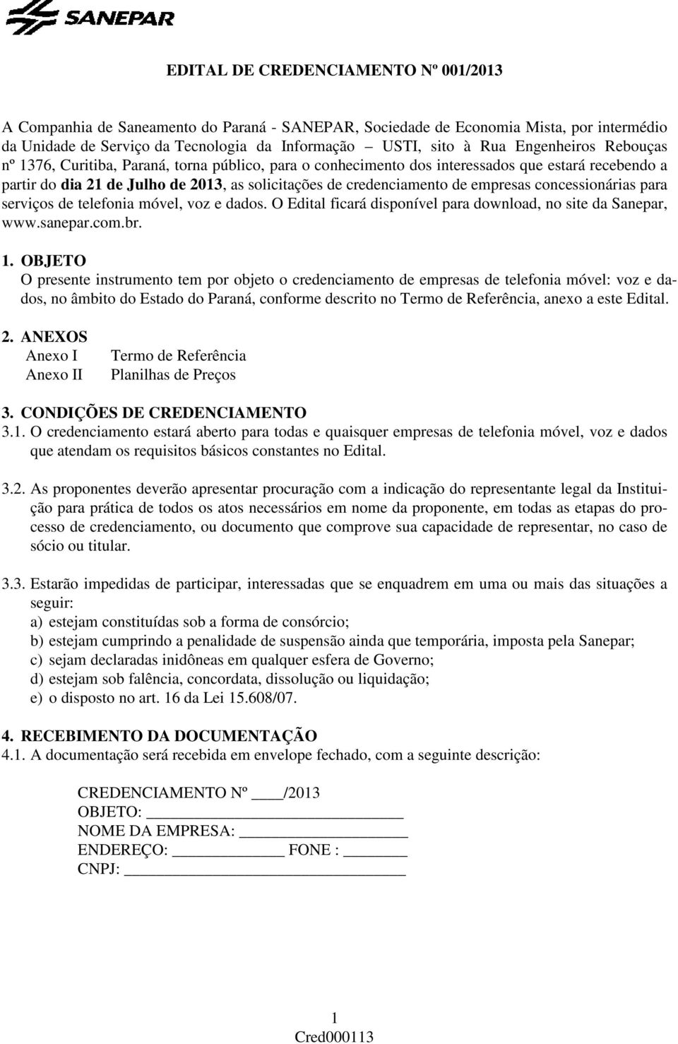 empresas concessionárias para serviços de telefonia móvel, voz e dados. O Edital ficará disponível para download, no site da Sanepar, www.sanepar.com.br. 1.