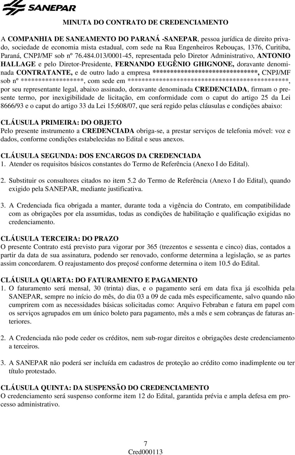 013/0001-45, representada pelo Diretor Administrativo, ANTONIO HALLAGE e pelo Diretor-Presidente, FERNANDO EUGÊNIO GHIGNONE, doravante denominada CONTRATANTE, e de outro lado a empresa