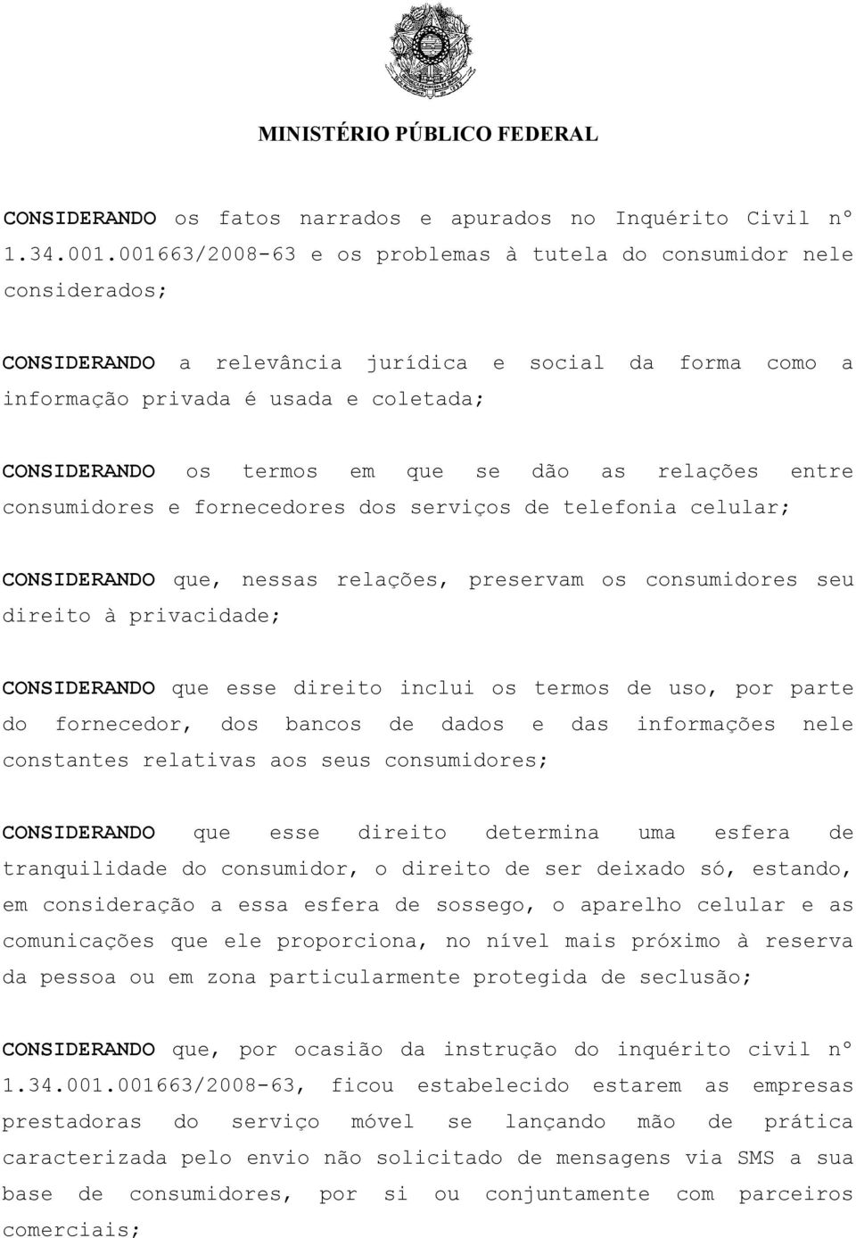 que se dão as relações entre consumidores e fornecedores dos serviços de telefonia celular; CONSIDERANDO que, nessas relações, preservam os consumidores seu direito à privacidade; CONSIDERANDO que