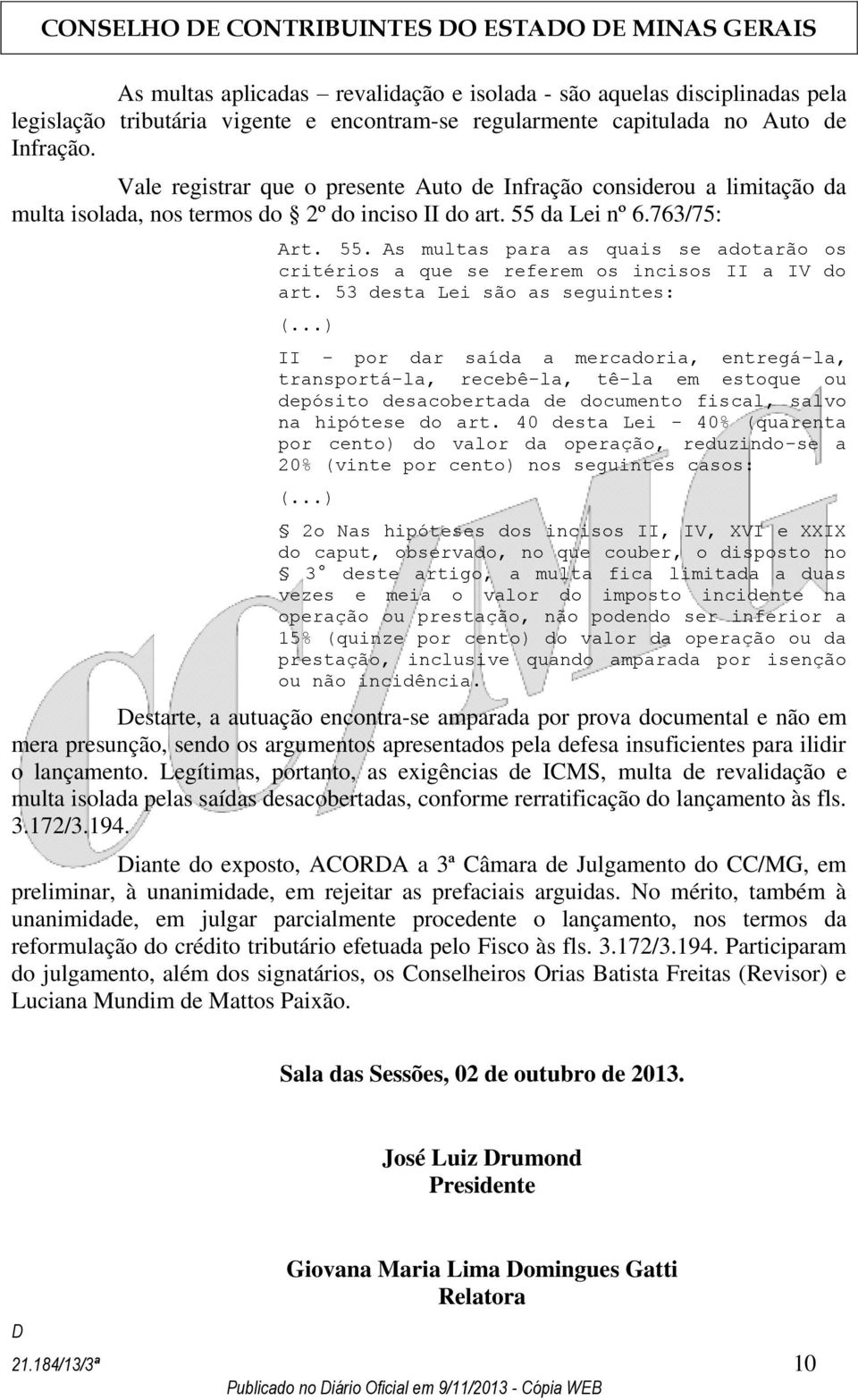 da Lei nº 6.763/75: Art. 55. As multas para as quais se adotarão os critérios a que se referem os incisos II a IV do art.