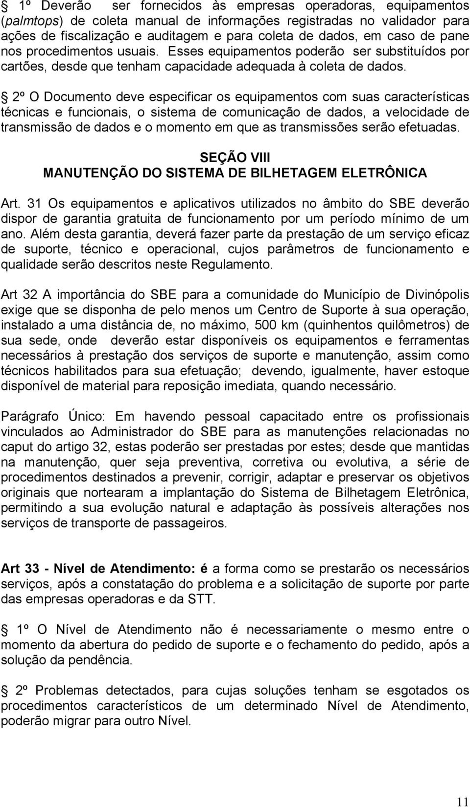 2º O Documento deve especificar os equipamentos com suas características técnicas e funcionais, o sistema de comunicação de dados, a velocidade de transmissão de dados e o momento em que as