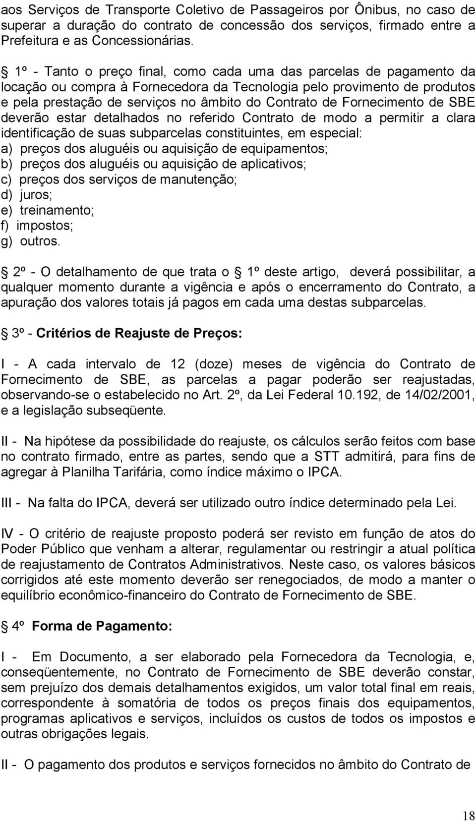 Fornecimento de SBE deverão estar detalhados no referido Contrato de modo a permitir a clara identificação de suas subparcelas constituintes, em especial: a) preços dos aluguéis ou aquisição de