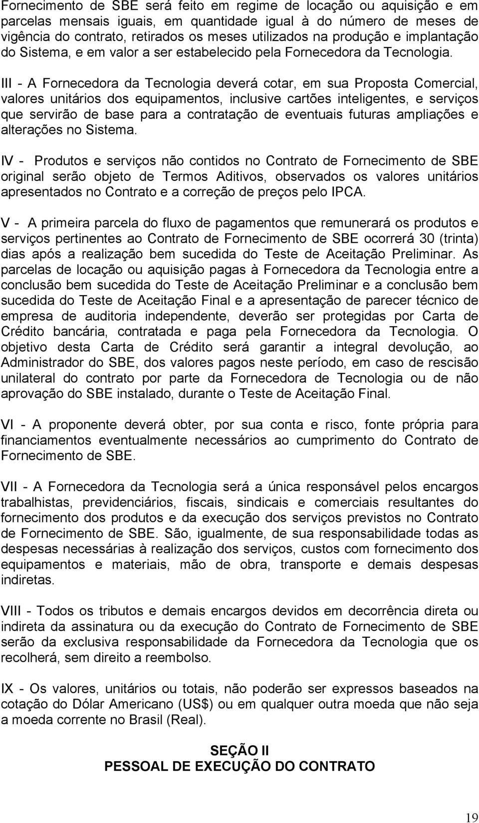 III - A Fornecedora da Tecnologia deverá cotar, em sua Proposta Comercial, valores unitários dos equipamentos, inclusive cartões inteligentes, e serviços que servirão de base para a contratação de