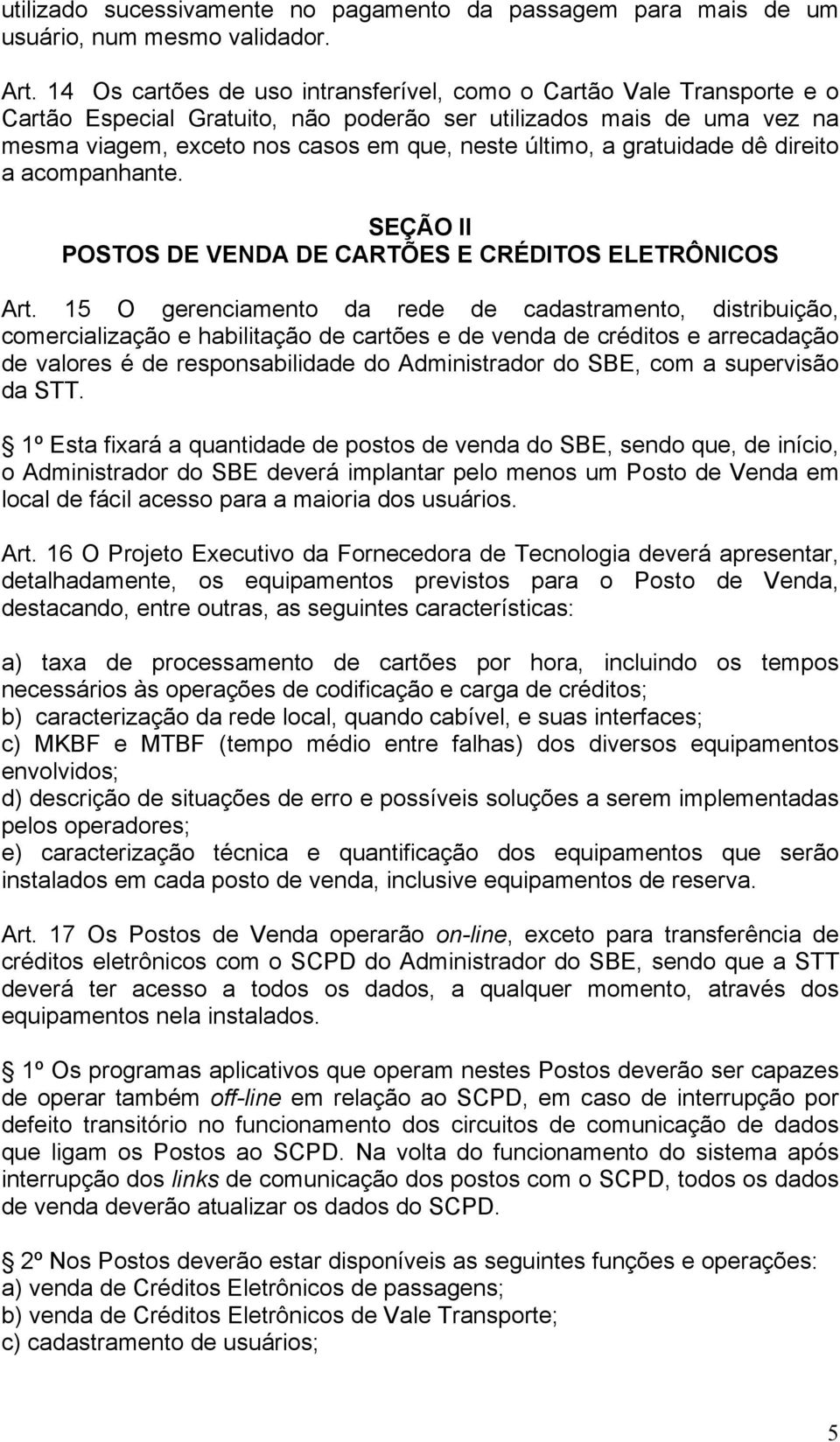 gratuidade dê direito a acompanhante. SEÇÃO II POSTOS DE VENDA DE CARTÕES E CRÉDITOS ELETRÔNICOS Art.