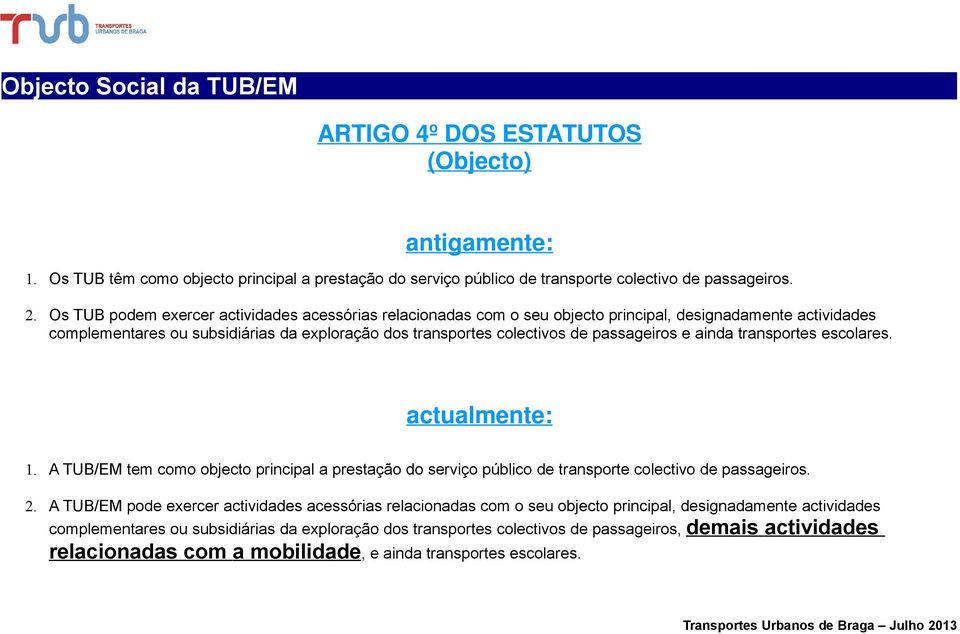 e ainda transportes escolares. actualmente: 1. A TUB/EM tem como objecto principal a prestação do serviço público de transporte colectivo de passageiros. 2.