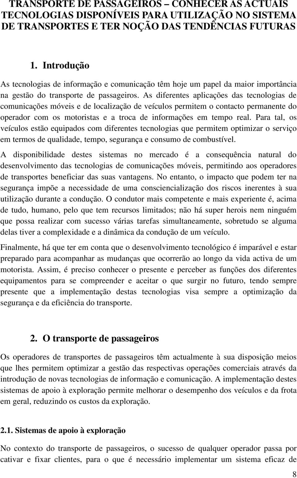 As diferentes aplicações das tecnologias de comunicações móveis e de localização de veículos permitem o contacto permanente do operador com os motoristas e a troca de informações em tempo real.