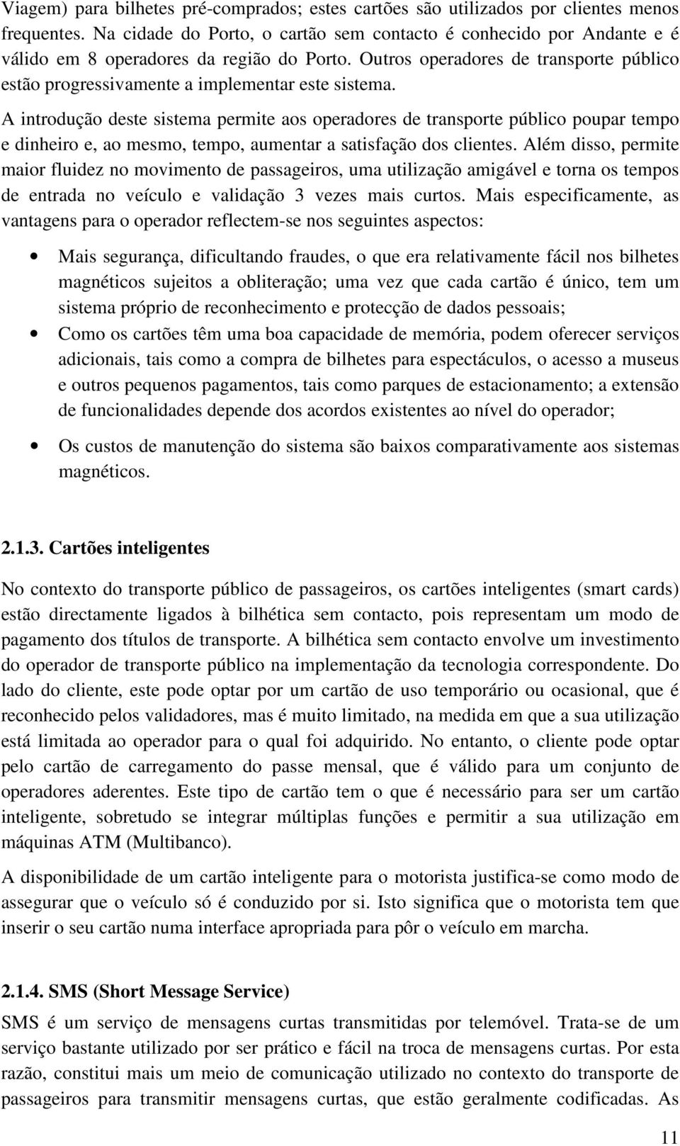 Outros operadores de transporte público estão progressivamente a implementar este sistema.