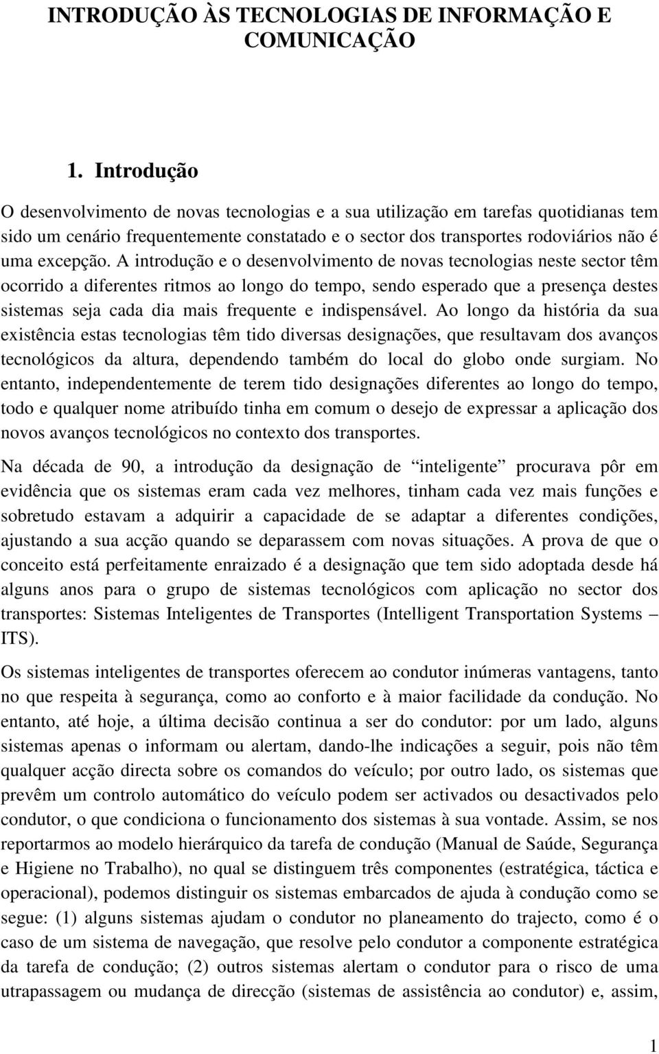 A introdução e o desenvolvimento de novas tecnologias neste sector têm ocorrido a diferentes ritmos ao longo do tempo, sendo esperado que a presença destes sistemas seja cada dia mais frequente e