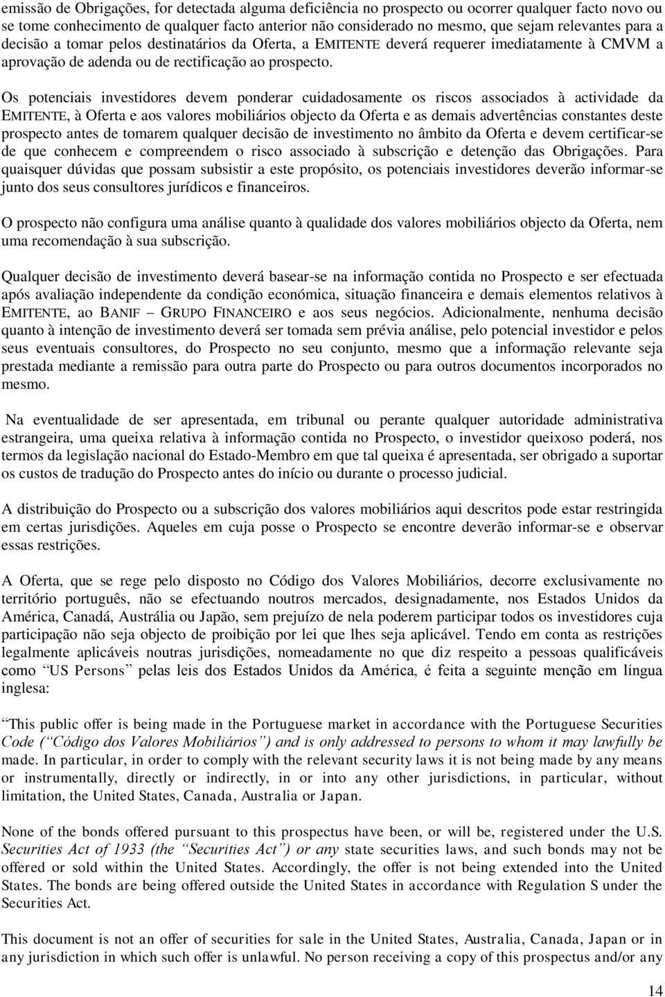 Os potenciais investidores devem ponderar cuidadosamente os riscos associados à actividade da EMITENTE, à Oferta e aos valores mobiliários objecto da Oferta e as demais advertências constantes deste