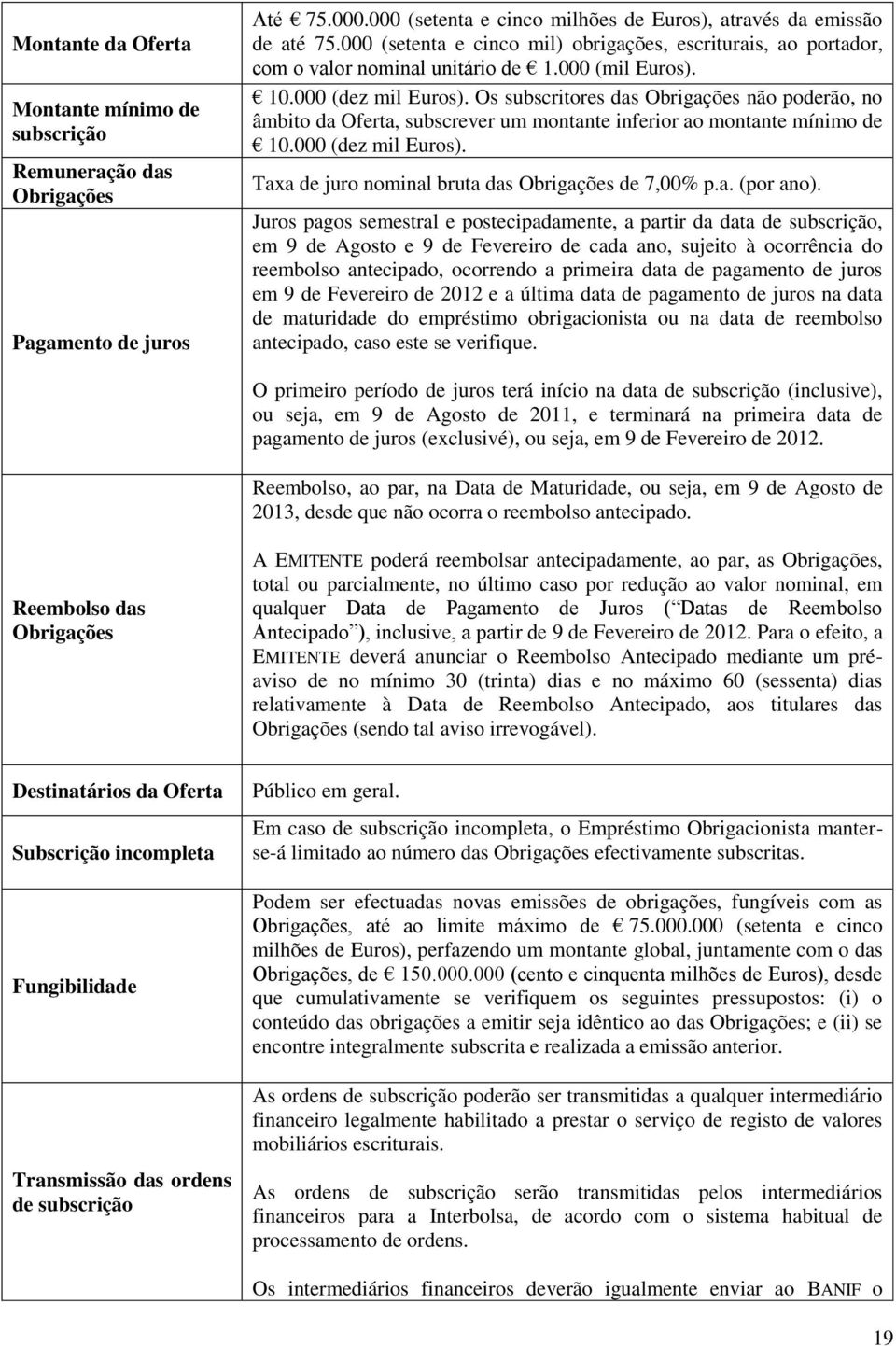 Os subscritores das Obrigações não poderão, no âmbito da Oferta, subscrever um montante inferior ao montante mínimo de 10.000 (dez mil Euros). Taxa de juro nominal bruta das Obrigações de 7,00% p.a. (por ano).