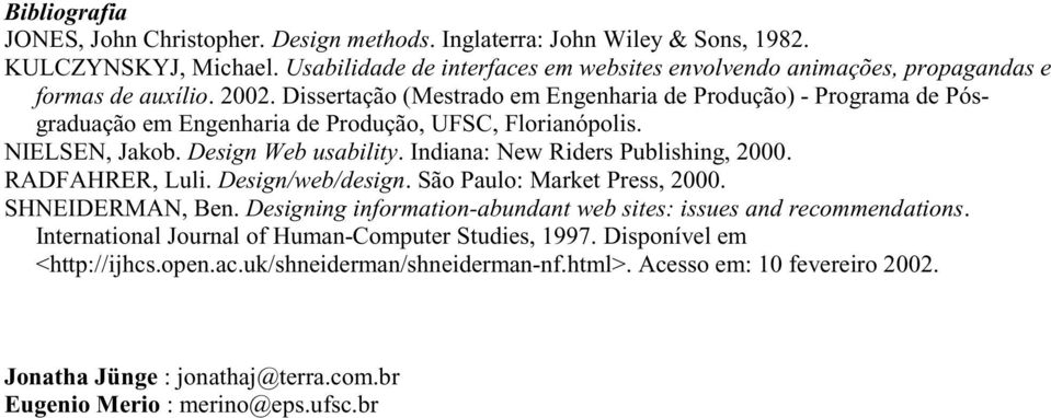 Dissertação (Mestrado em Engenharia de Produção) - Programa de Pósgraduação em Engenharia de Produção, UFSC, Florianópolis. NIELSEN, Jakob. Design Web usability. Indiana: New Riders Publishing, 2000.