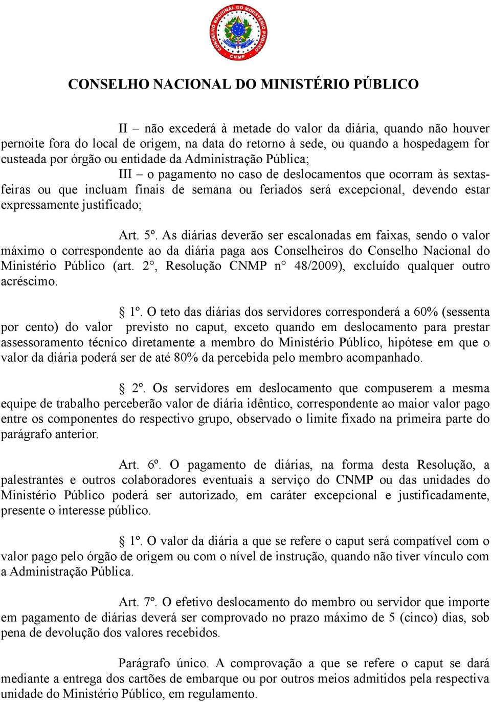 As diárias deverão ser escalonadas em faixas, sendo o valor máximo o correspondente ao da diária paga aos Conselheiros do Conselho Nacional do Ministério Público (art.