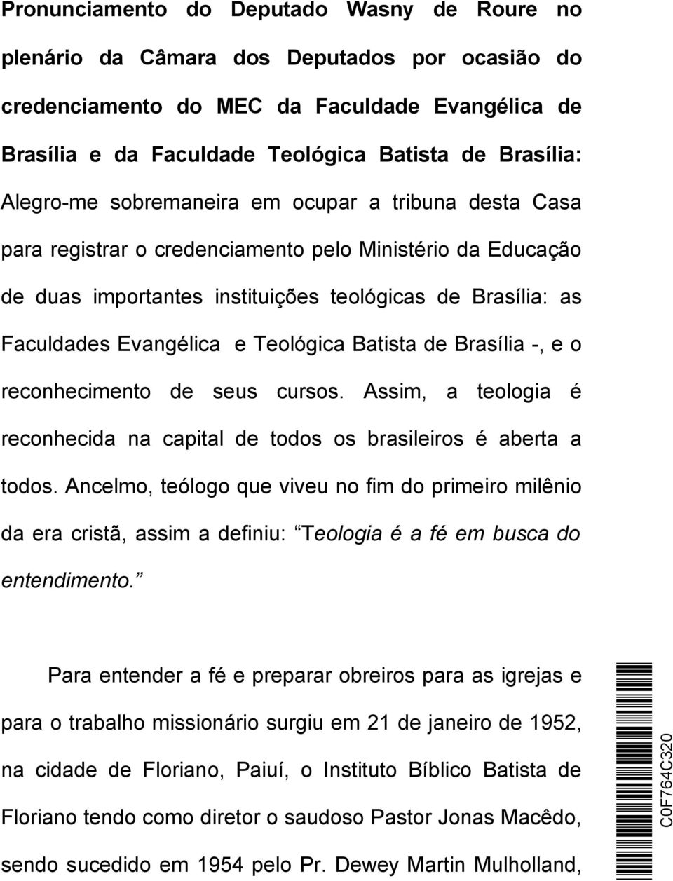 Teológica Batista de Brasília -, e o reconhecimento de seus cursos. Assim, a teologia é reconhecida na capital de todos os brasileiros é aberta a todos.