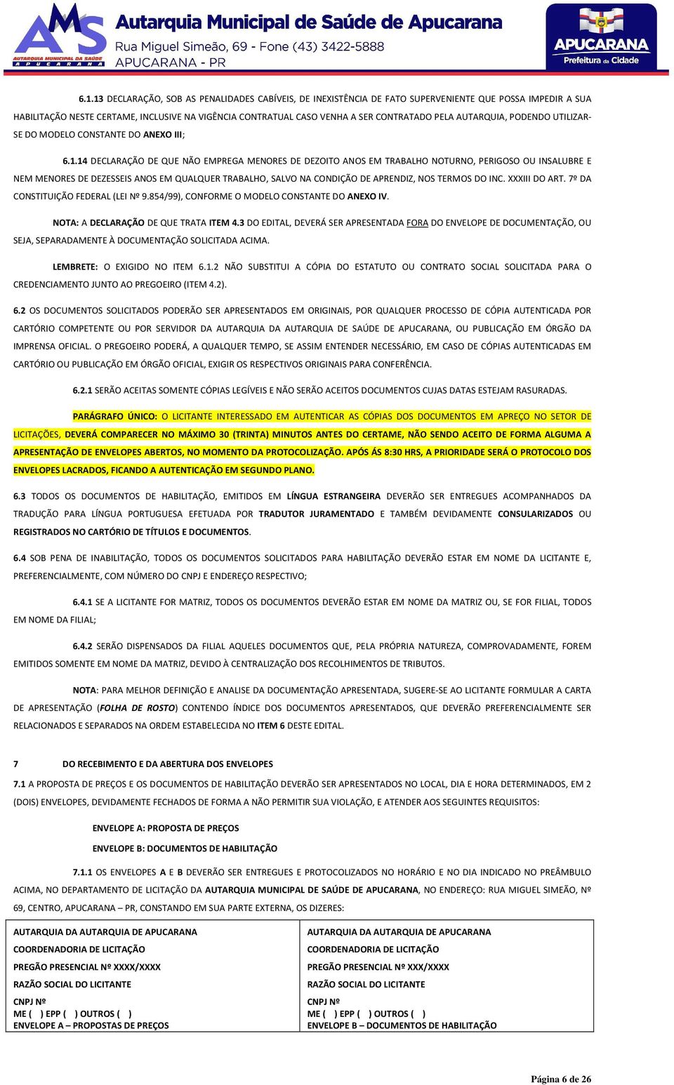 14 DECLARAÇÃO DE QUE NÃO EMPREGA MENORES DE DEZOITO ANOS EM TRABALHO NOTURNO, PERIGOSO OU INSALUBRE E NEM MENORES DE DEZESSEIS ANOS EM QUALQUER TRABALHO, SALVO NA CONDIÇÃO DE APRENDIZ, NOS TERMOS DO