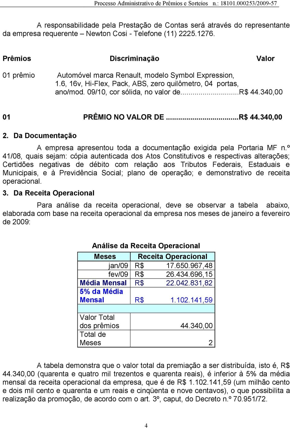 340,00 01 PRÊMIO NO VALOR DE...R$ 44.340,00 2. Da Documentação A empresa apresentou toda a documentação exigida pela Portaria MF n.