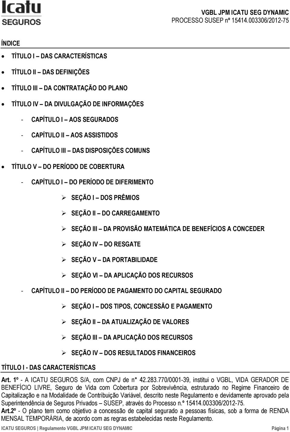 ASSISTIDOS - CAPÍTULO III DAS DISPOSIÇÕES COMUNS TÍTULO V DO PERÍODO DE COBERTURA - CAPÍTULO I DO PERÍODO DE DIFERIMENTO SEÇÃO I DOS PRÊMIOS SEÇÃO II DO CARREGAMENTO SEÇÃO III DA PROVISÃO MATEMÁTICA