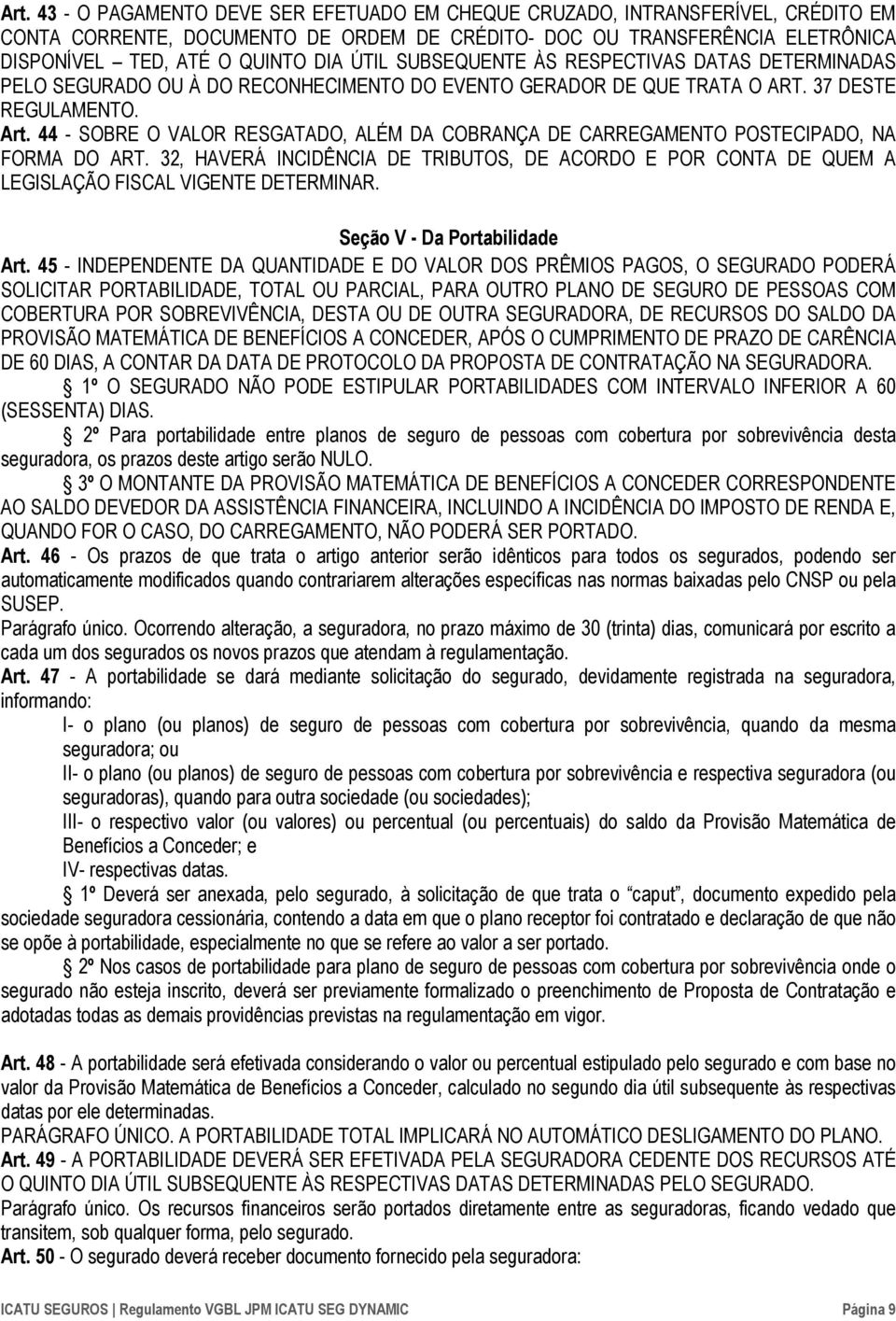 44 - SOBRE O VALOR RESGATADO, ALÉM DA COBRANÇA DE CARREGAMENTO POSTECIPADO, NA FORMA DO ART. 32, HAVERÁ INCIDÊNCIA DE TRIBUTOS, DE ACORDO E POR CONTA DE QUEM A LEGISLAÇÃO FISCAL VIGENTE DETERMINAR.