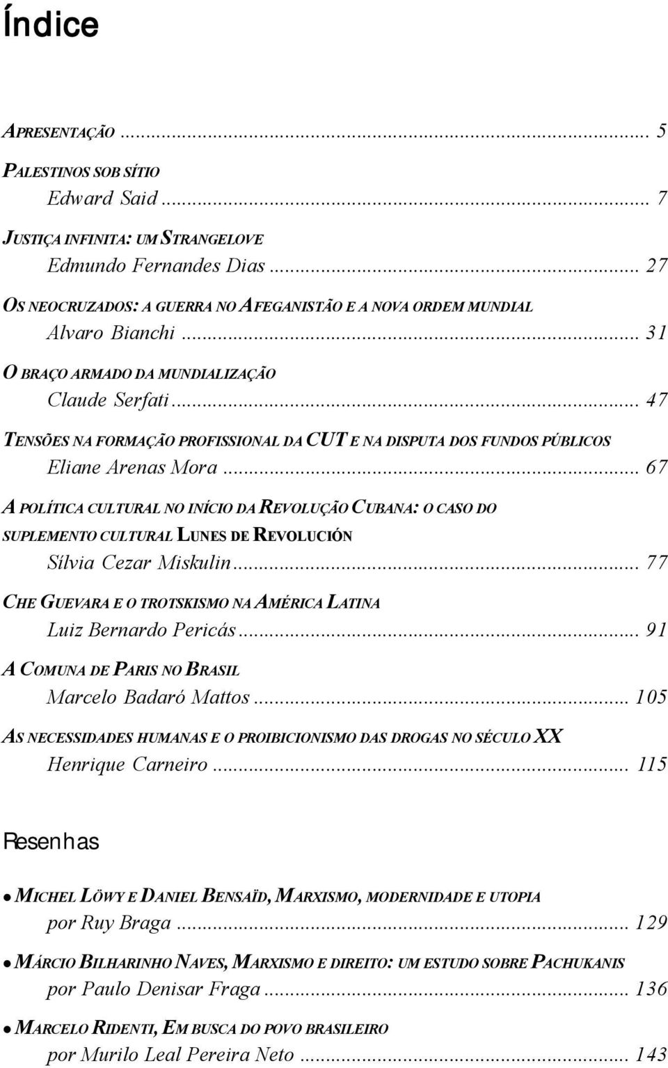 .. 47 TENSÕES NA FORMAÇÃO PROFISSIONAL DA CUT E NA DISPUTA DOS FUNDOS PÚBLICOS Eliane Arenas Mora.