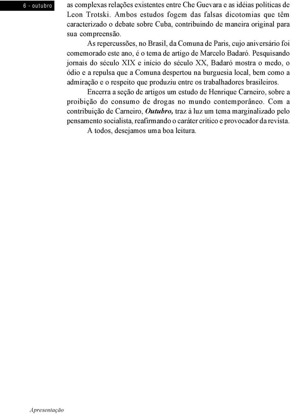 As repercussões, no Brasil, da Comuna de Paris, cujo aniversário foi comemorado este ano, é o tema de artigo de Marcelo Badaró.