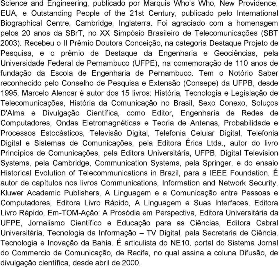 Recebeu o II Prêmio Doutora Conceição, na categoria Destaque Projeto de Pesquisa, e o prêmio de Destaque da Engenharia e Geociências, pela Universidade Federal de Pernambuco (UFPE), na comemoração de