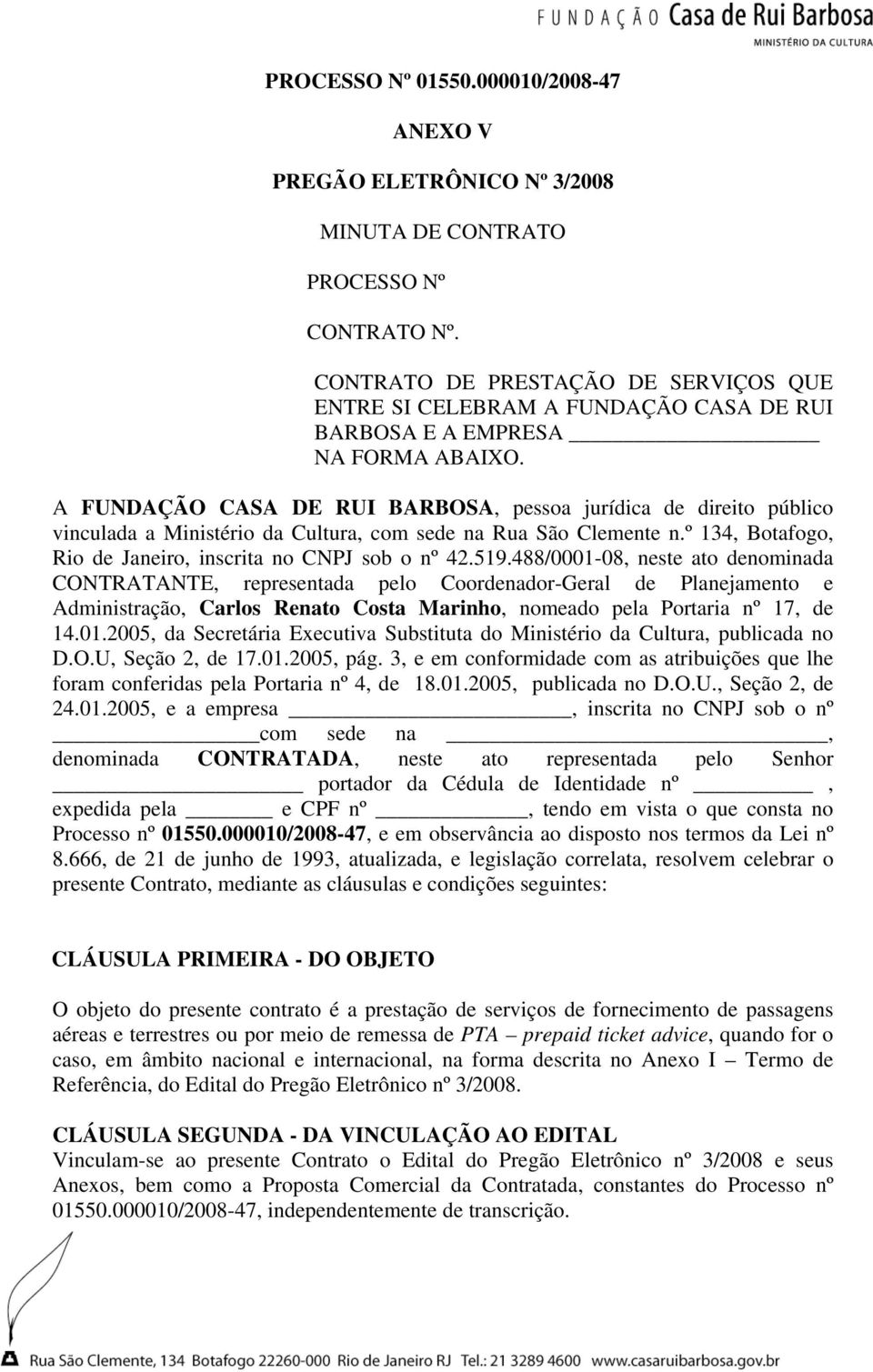 A FUNDAÇÃO CASA DE RUI BARBOSA, pessoa jurídica de direito público vinculada a Ministério da Cultura, com sede na Rua São Clemente n.º 134, Botafogo, Rio de Janeiro, inscrita no CNPJ sob o nº 42.519.