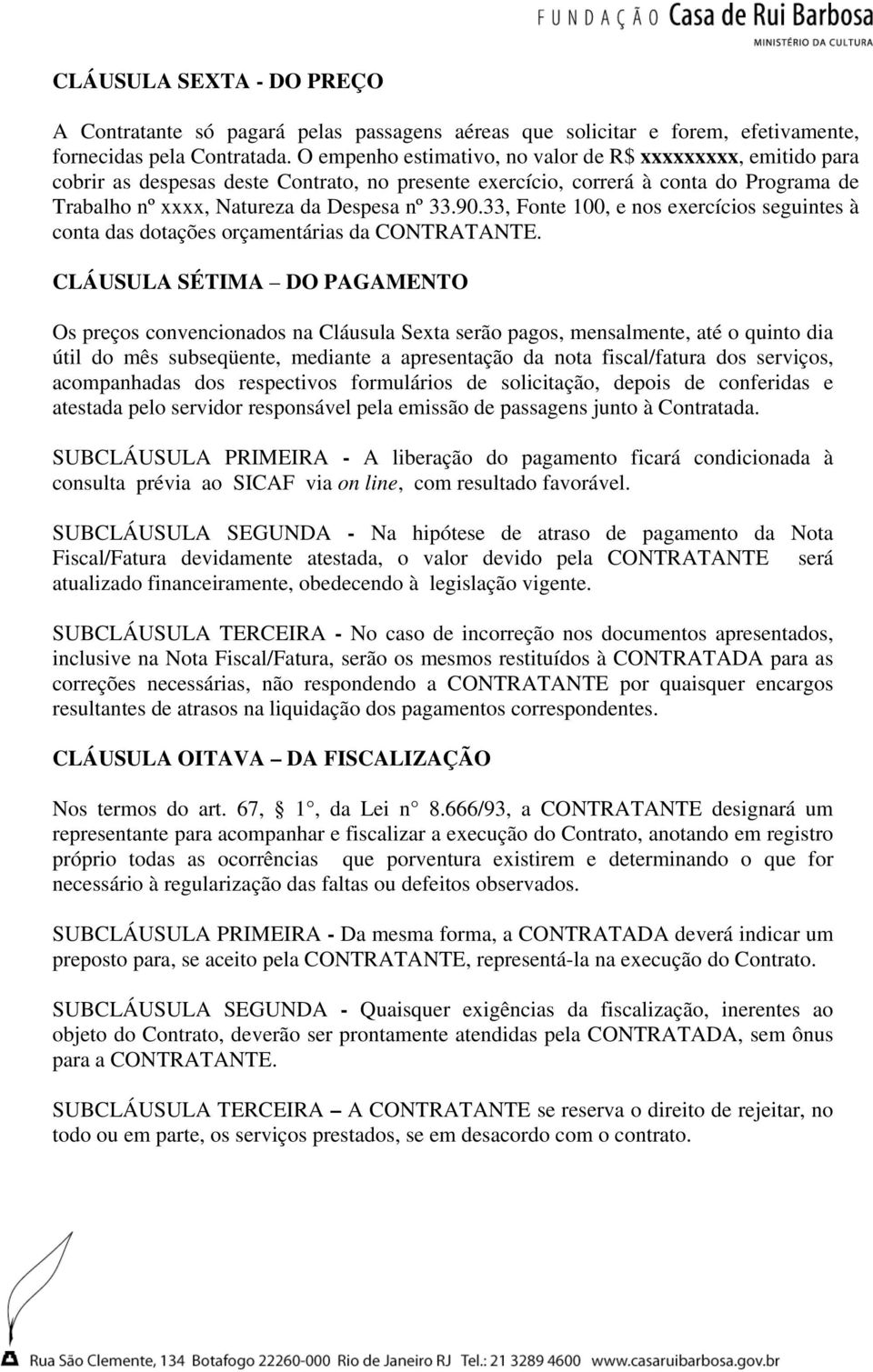 33, Fonte 100, e nos exercícios seguintes à conta das dotações orçamentárias da CONTRATANTE.