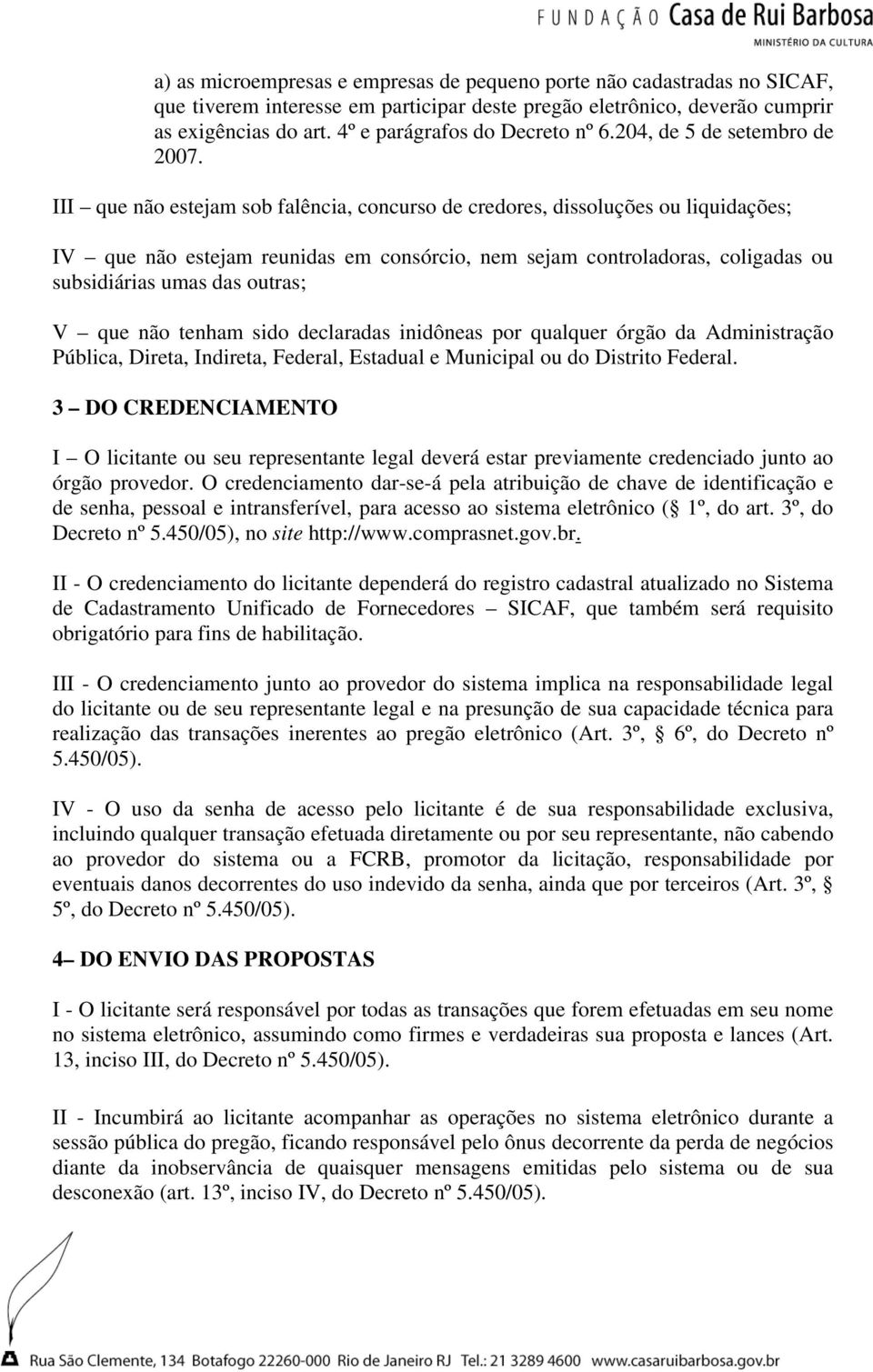 III que não estejam sob falência, concurso de credores, dissoluções ou liquidações; IV que não estejam reunidas em consórcio, nem sejam controladoras, coligadas ou subsidiárias umas das outras; V que