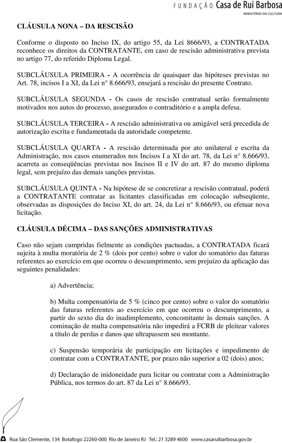 SUBCLÁUSULA SEGUNDA - Os casos de rescisão contratual serão formalmente motivados nos autos do processo, assegurados o contraditório e a ampla defesa.