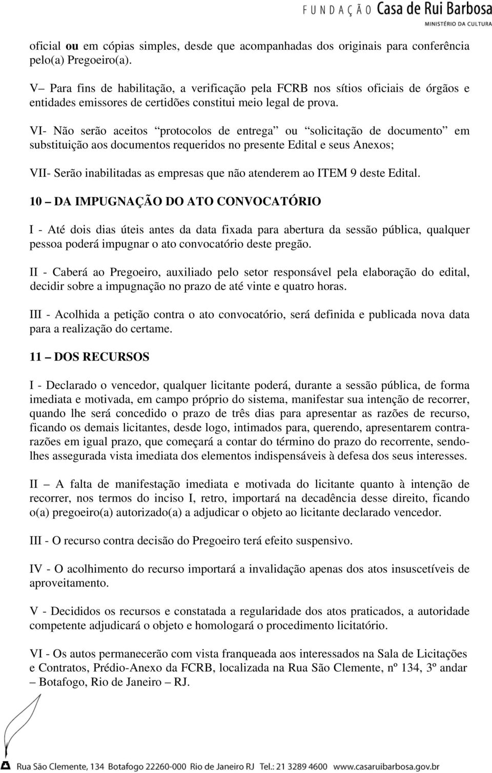 VI- Não serão aceitos protocolos de entrega ou solicitação de documento em substituição aos documentos requeridos no presente Edital e seus Anexos; VII- Serão inabilitadas as empresas que não