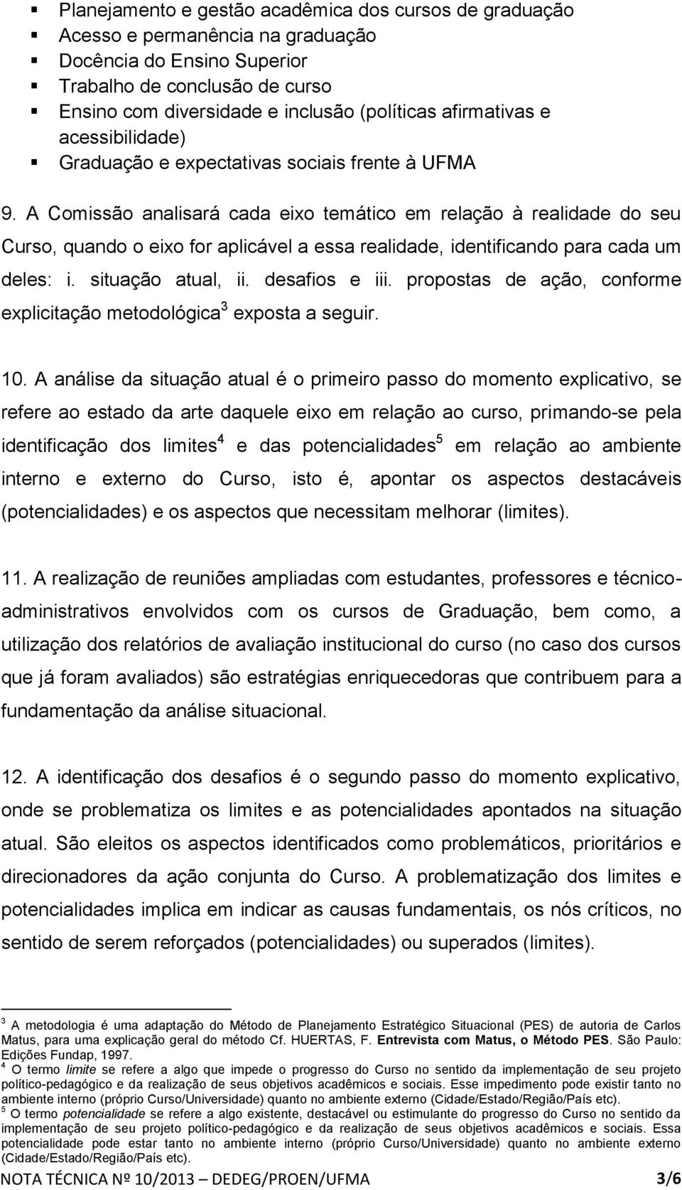 A Comissão analisará cada eixo temático em relação à realidade do seu Curso, quando o eixo for aplicável a essa realidade, identificando para cada um deles: i. situação atual, ii. desafios e iii.