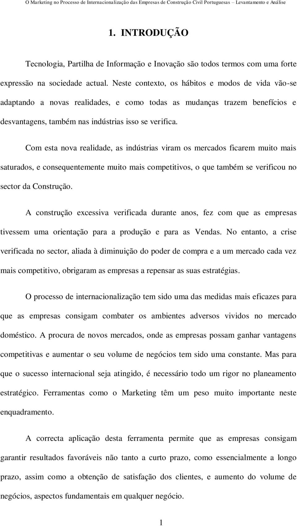 Com esta nova realidade, as indústrias viram os mercados ficarem muito mais saturados, e consequentemente muito mais competitivos, o que também se verificou no sector da Construção.