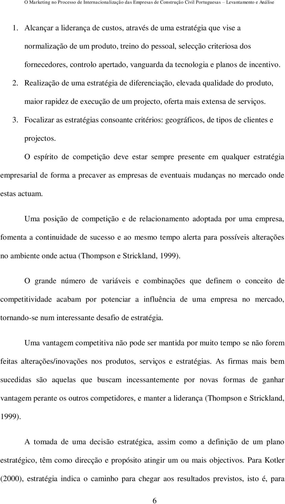 Focalizar as estratégias consoante critérios: geográficos, de tipos de clientes e projectos.