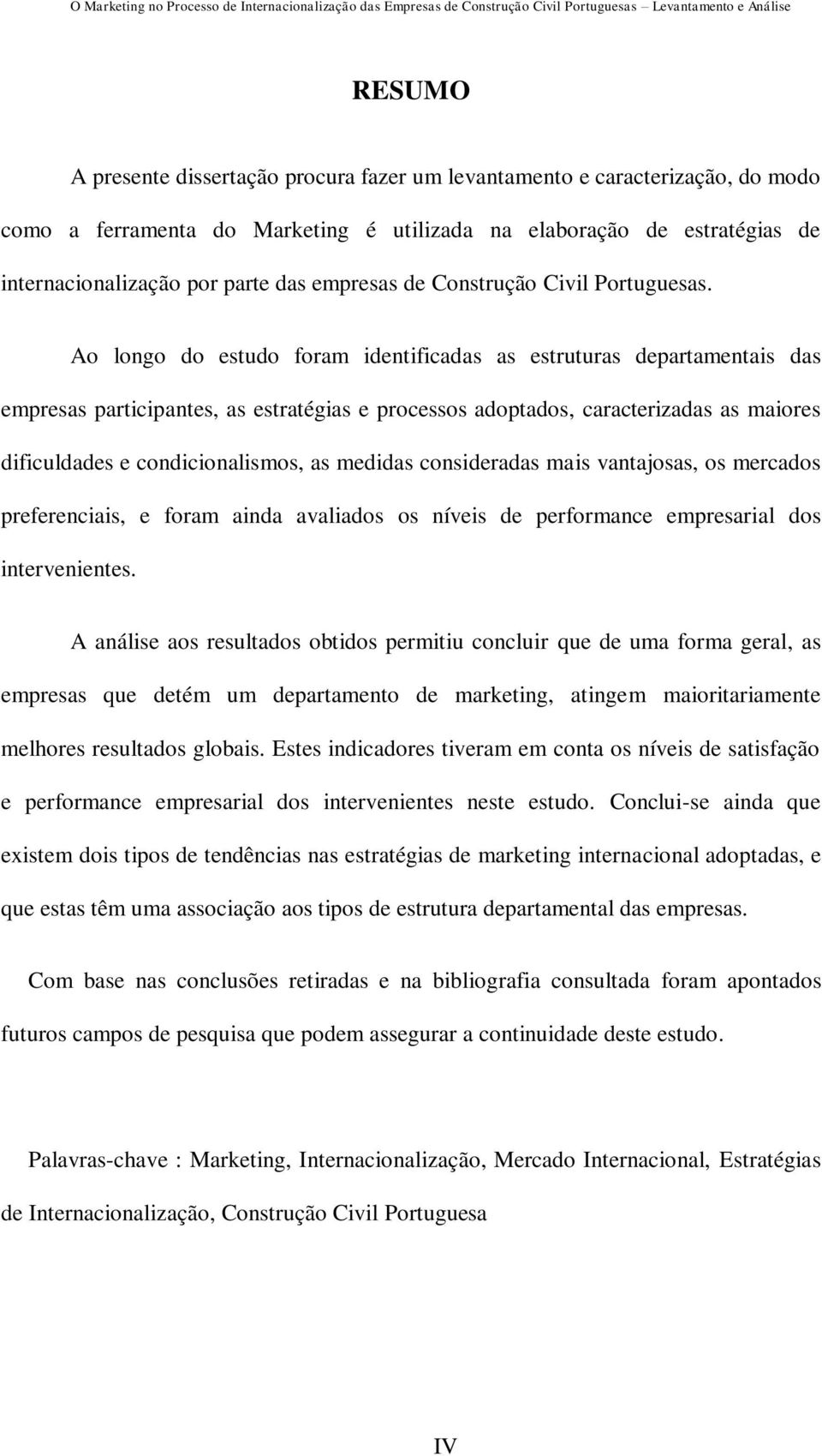 Ao longo do estudo foram identificadas as estruturas departamentais das empresas participantes, as estratégias e processos adoptados, caracterizadas as maiores dificuldades e condicionalismos, as