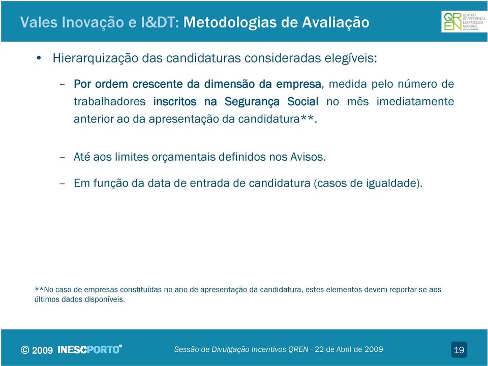 apresentação da candidatura**. Até aos limites orçamentais definidos nos Avisos.